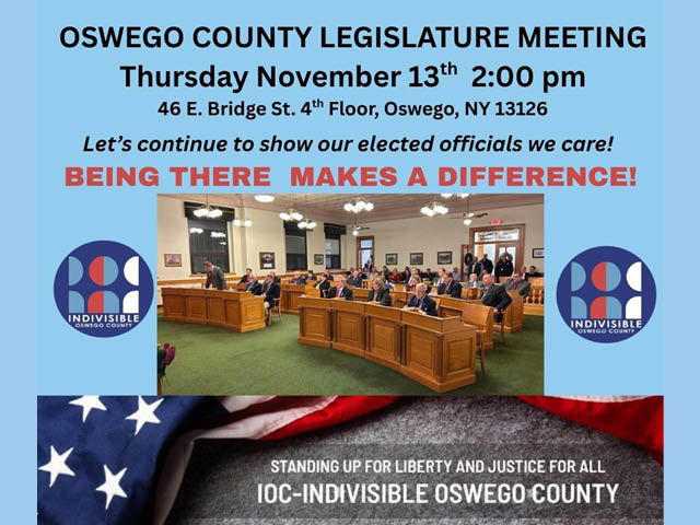 Graphic showing a photo of the county legislative chambers and the Indivisible logo. Included above the photo is the following text: Oswego County Legislature Meeting Thursday November 13 at 2pm at 46 E. Bridge Street, 4th Floor, Oswego. Let's continue to show our elected officials we care! Being there makes a difference. Standing up for liberty and justice for all. IOC- Indivisible Oswego County.